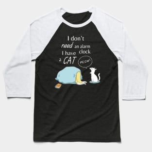 I Don't Need An Alarm Clock I Have  A Cat Meow Wake Up Happy Dad Mom Brother Sister Son Daughter Baseball T-Shirt